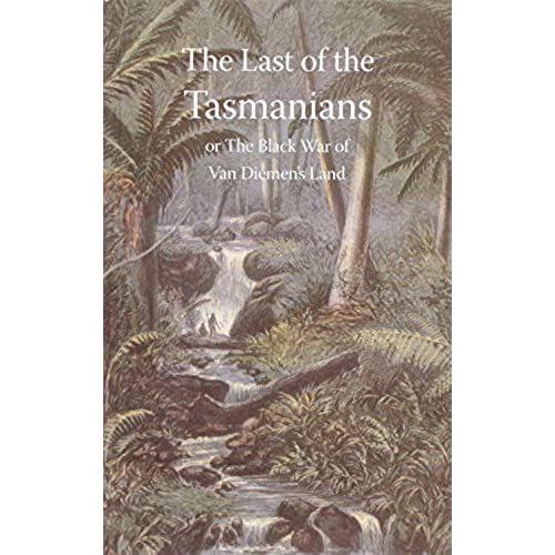 Last Of The Tasmanians, Or The Black War Of Van Diemen's Land