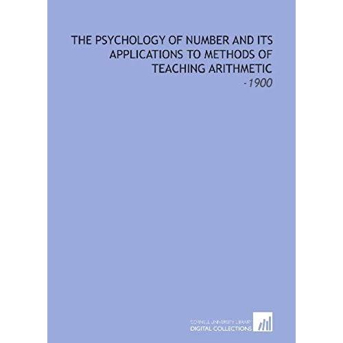 The Psychology Of Number And Its Applications To Methods Of Teaching Arithmetic: -1900