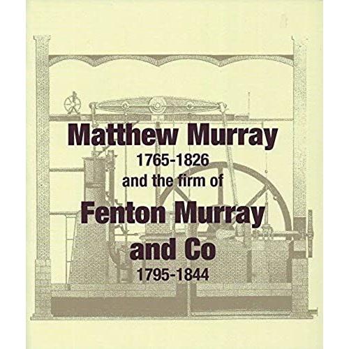 Matthew Murray 1765-1826 And The Firm Of Fenton Murray And Co 1795-1844