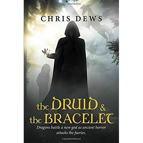 The Druid And The Bracelet: Dragons Battle A New God As Ancient Horror Attacks The Faeries (Celtic Myth)