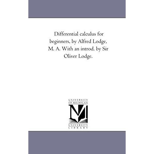 Differential Calculus For Beginners, By Alfred Lodge, M. A. With An Introd. By Sir Oliver Lodge.