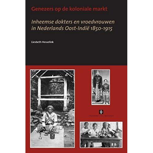 Genezers Op De Koloniale Markt: Inheemse Dokters En Vroedvrouwen In Nederlands Oost-Indië 1850-1915 (Uva Proefschriften)