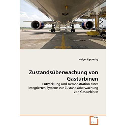 Zustandsüberwachung Von Gasturbinen: Entwicklung Und Demonstration Eines Integrierten Systems Zur Zustandsüberwachung Von Gasturbinen