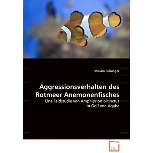 Aggressionsverhalten Des Rotmeer Anemonenfisches: Eine Feldstudie Von Amphiprion Bicinctus Im Golf Von Aqaba