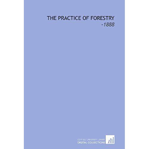 The Practice Of Forestry: -1888