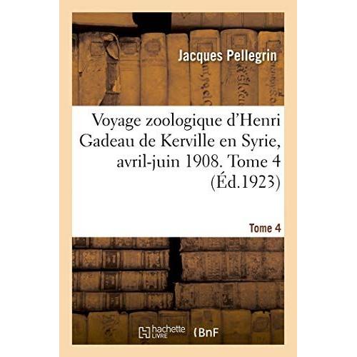 Voyage Zoologique D'henri Gadeau De Kerville En Syrie, Avril-Juin 1908. Tome 4