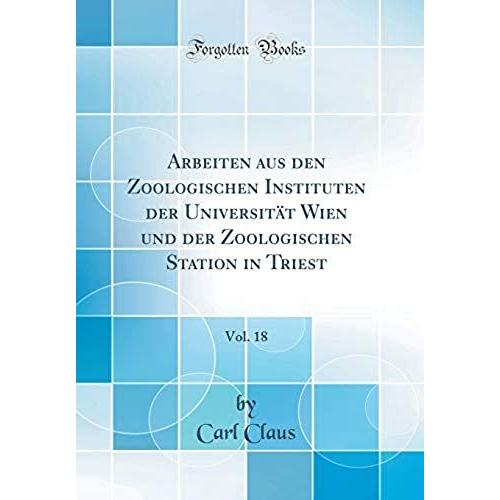 Arbeiten Aus Den Zoologischen Instituten Der Universität Wien Und Der Zoologischen Station In Triest, Vol. 18 (Classic Reprint)
