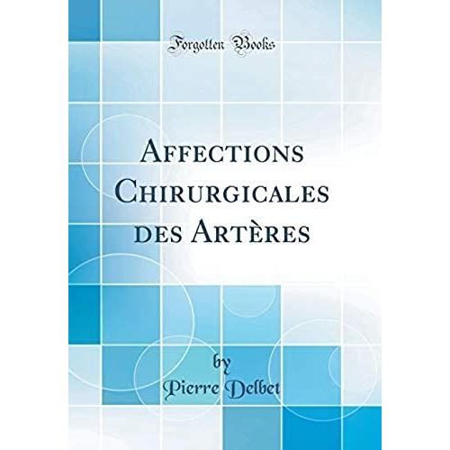 Affections Chirurgicales Des Artères (Classic Reprint)