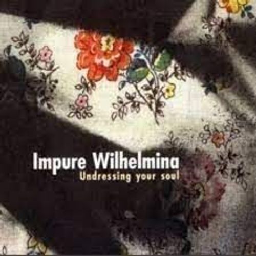 Impure Wilhelmina - Undressing Your Soul
