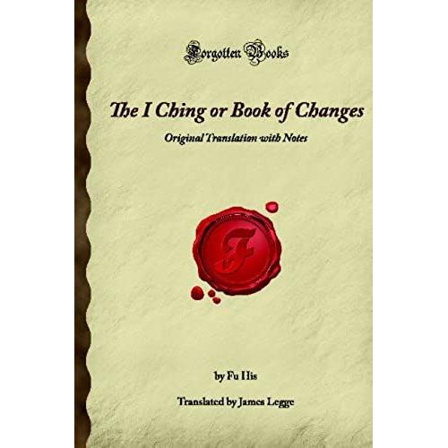 The I Ching Or Book Of Changes: Original Translation With Notes (Forgotten Books)