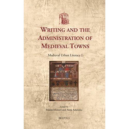 Writing And The Administration Of Medieval Towns: Medieval Urban Literacy I (Utrecht Studies In Medieval Literacy)