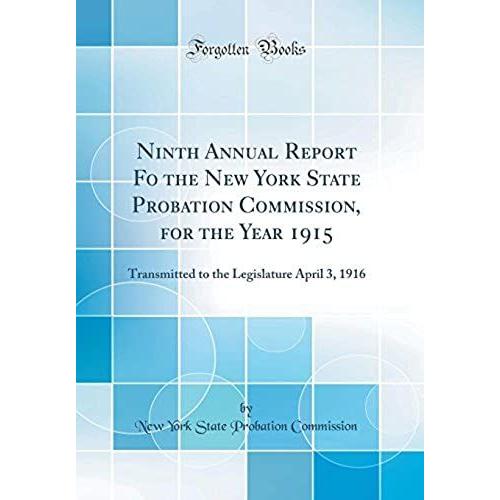 Ninth Annual Report Fo The New York State Probation Commission, For The Year 1915: Transmitted To The Legislature April 3, 1916 (Classic Reprint)