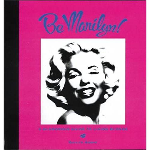 Be Marilyn: A Glamorous Guide To Living Blonde