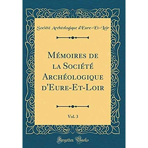 Mémoires De La Société Archéologique D'eure-Et-Loir, Vol. 3 (Classic Reprint)