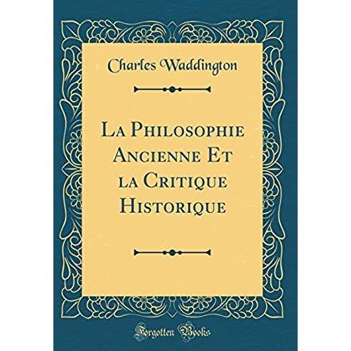 La Philosophie Ancienne Et La Critique Historique (Classic Reprint)
