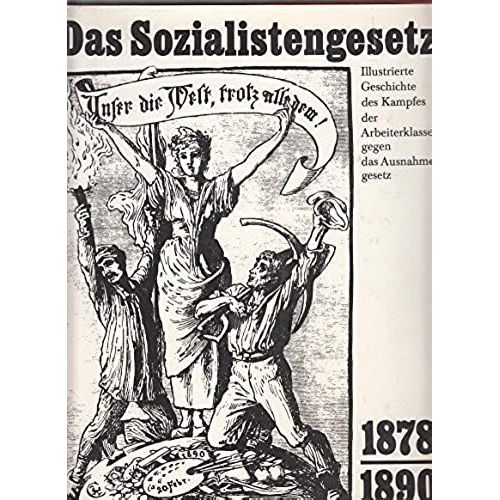 Das Sozialistengesetz 1878-1890. Illustrierte Geschichte Des Kampfes Der Arbeiterklasse Gegen Das Ausnahmegesetz