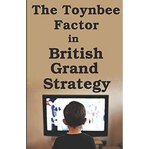 The Toynbee Factor In British Grand Strategy