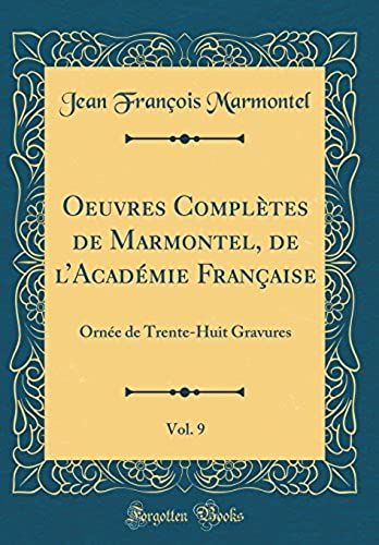 Oeuvres Complètes De Marmontel, De L'académie Française, Vol. 9: Ornée De Trente-Huit Gravures (Classic Reprint)