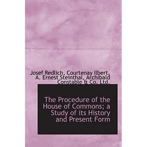 The Procedure Of The House Of Commons; A Study Of Its History And Present Form