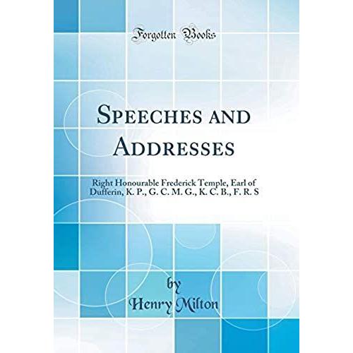 Speeches And Addresses: Right Honourable Frederick Temple, Earl Of Dufferin, K. P., G. C. M. G., K. C. B., F. R. S (Classic Reprint)