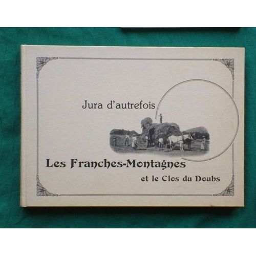Jura D'autrefois Les Franches Montagnes Et Le Clos Du Doubs Photographies Anciennes De 1890 À 1940