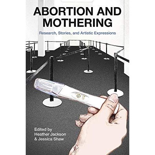 Abortion And Mothering: Research, Stories, And Artistic Expressions