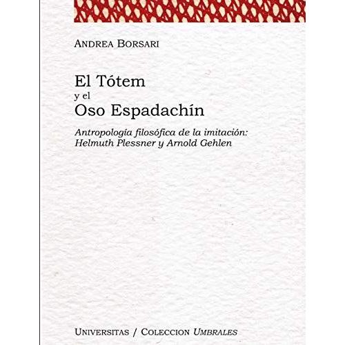 El Tótem Y El Oso Espadachín: Antropología Filosófica De La Imitación: Helmuth Plessner Y Arnold Gehlen