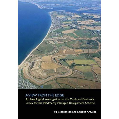 A View From The Edge: Archaeological Investigations On The Manhood Peninsula, Selsey For The Medmerry Managed Realignment Scheme 2019: 20 (Spoilheap Monograph)