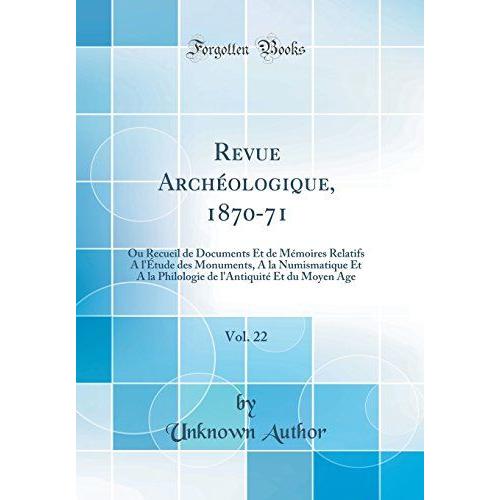 Revue Archéologique, 1870-71, Vol. 22: Ou Recueil De Documents Et De Mémoires Relatifs A L'étude Des Monuments, A La Numismatique Et A La Philologie De L'antiquité Et Du Moyen Age (Classic Reprint)