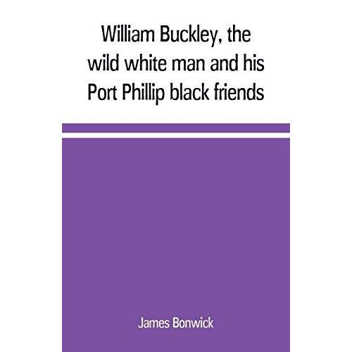 William Buckley, The Wild White Man And His Port Phillip Black Friends