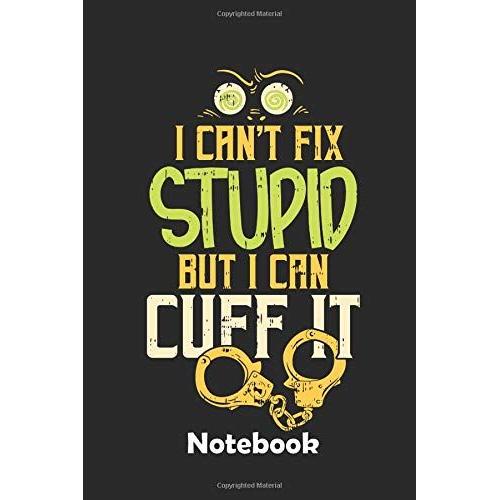 I Can't Fix Stupid Notebook: Ein Notizbuch Für Alle Gelegenheiten. Besonders Geeignet Als Geschenk Für Polizei Liebhaber. 110 Seiten Blanko