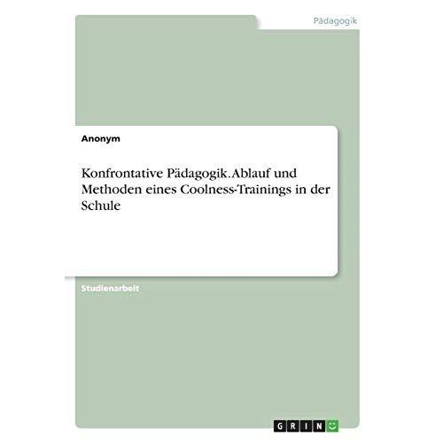 Konfrontative Pädagogik. Ablauf Und Methoden Eines Coolness-Trainings In Der Schule