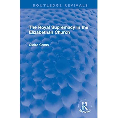 The Royal Supremacy In The Elizabethan Church (Routledge Revivals)