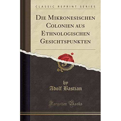 Bastian, A: Mikronesischen Colonien Aus Ethnologischen Gesic