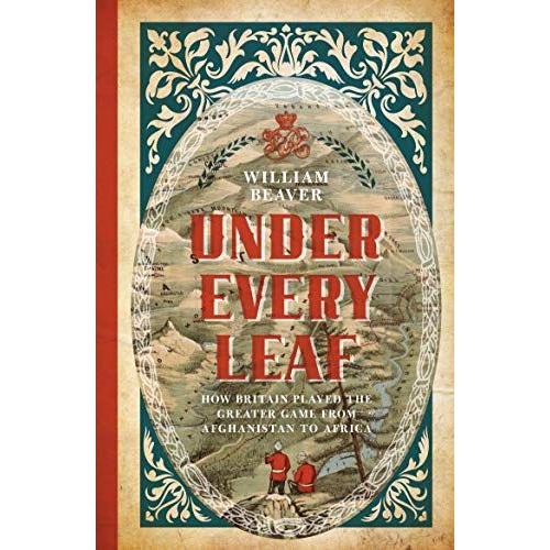 Under Every Leaf: How Britain Played The Greater Game From Afghanistan To Africa