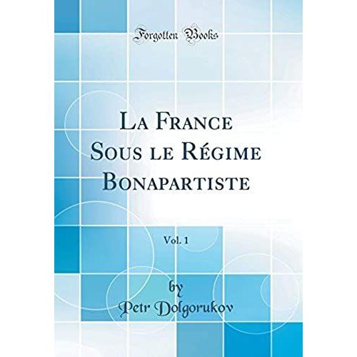 La France Sous Le Régime Bonapartiste, Vol. 1 (Classic Reprint)