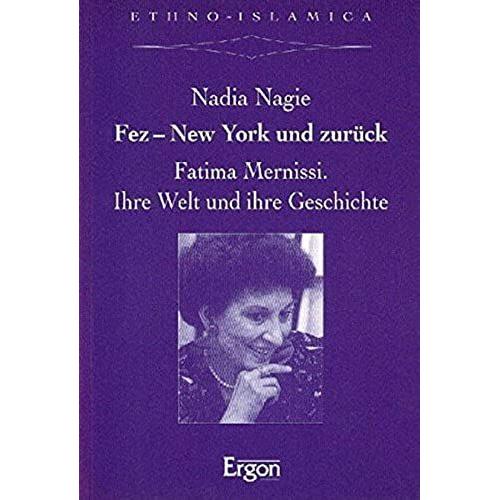 Fez - New York Und Zuruck: Fatima Mernissi. Ihre Welt Und Ihre Geschichte (Ethno-Islamica)