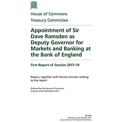 Treasury Committee 1st Report. Appointment Of Sir Dave Ramsden As Deputy Governor For Markets And Banking At The Bank Of England Volume 1. Report (House Of Commons Paper) Hc 472