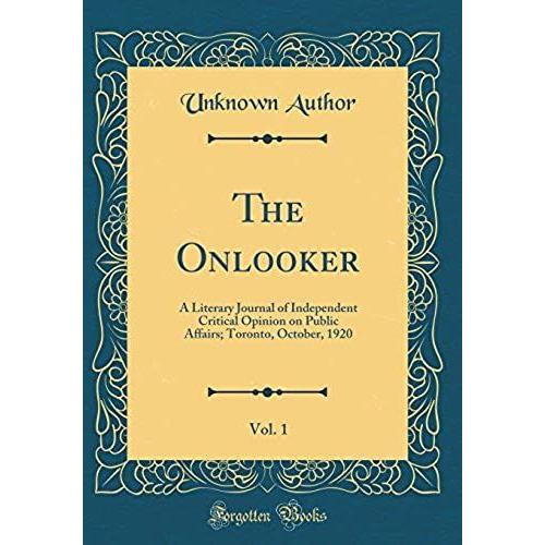 The Onlooker, Vol. 1: A Literary Journal Of Independent Critical Opinion On Public Affairs; Toronto, October, 1920 (Classic Reprint)