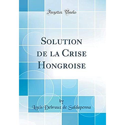 Solution De La Crise Hongroise (Classic Reprint)