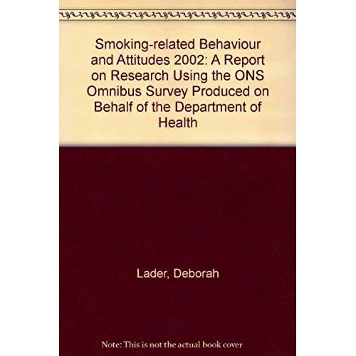 Smoking-Related Behaviour And Attitudes 2002: A Report On Research Using The Ons Omnibus Survey Produced On Behalf Of The Department Of Health