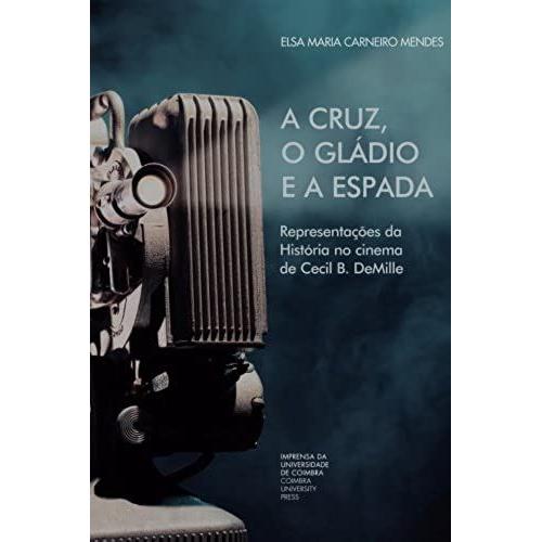 A Cruz, O Gládio E A Espada: Representações Da História No Cinema De Cecil B. Demille (Investigação)