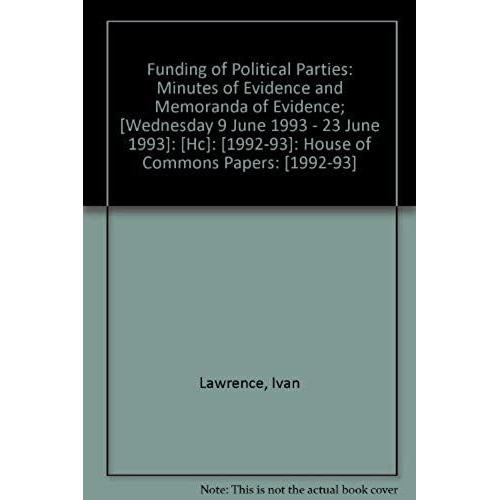 Funding Of Political Parties: Minutes Of Evidence And Memoranda Of Evidence; [Wednesday 9 June 1993 - 23 June 1993]: [Hc]: [1992-93]: House Of Commons Papers: [1992-93]