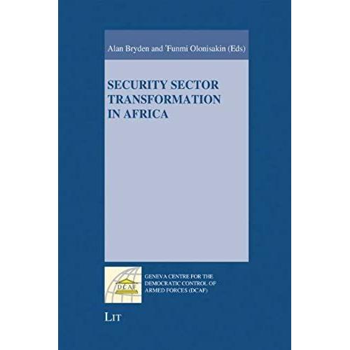 Security Sector Transformation In Africa (Geneva Centre For The Democratic Control Of Armed Forces (Dcaf))