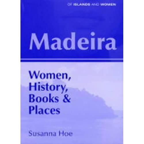 Madeira: Women, History, Books And Places (Of Islands & Women)