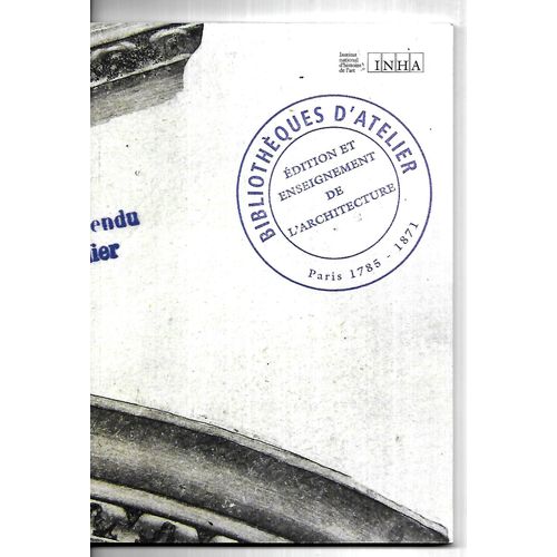Bibliothèques D'atelier - Édition Et Enseignement De L'architecture 1875-1971 - Collectif