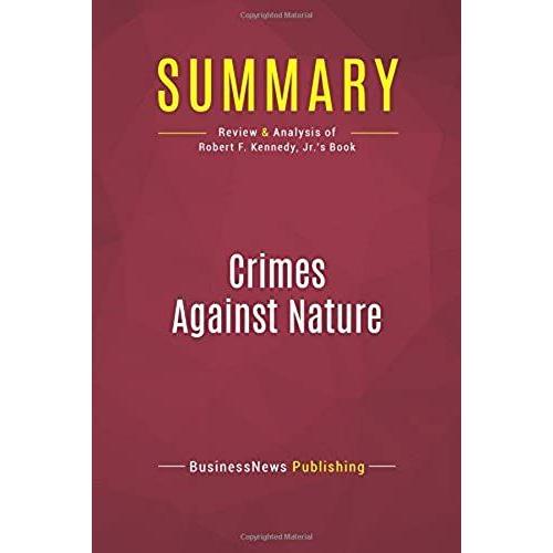 Summary: Crimes Against Nature: Review And Analysis Of Robert F. Kennedy, Jr.'s Book