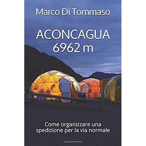 Aconcagua 6962 M: Come Organizzare Una Spedizione Per La Via Normale