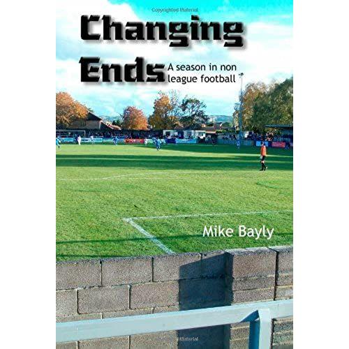 Changing Ends: A Season In Non League Football