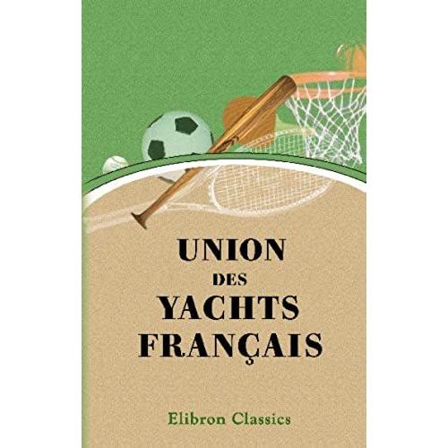 Union Des Yachts Français: Société D'encouragement Pour La Navigation De Plaisance